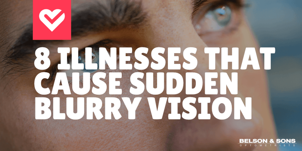 8 Illnesses that Cause Sudden Blurry Vision - Belson Opticians